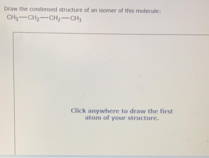 Draw the condensed structure of an isomer of this molecule: