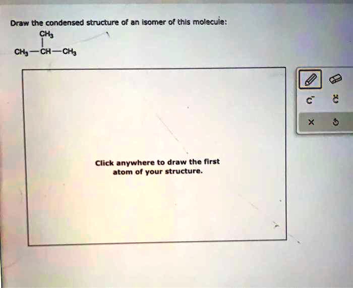 Draw the condensed structure of an isomer of this molecule: